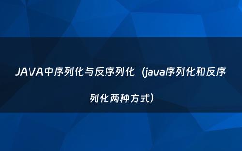 JAVA中序列化与反序列化（java序列化和反序列化两种方式）