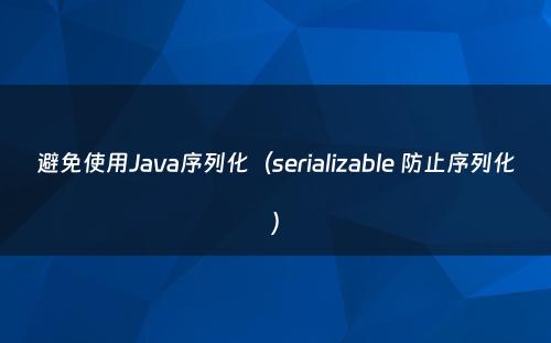 避免使用Java序列化（serializable 防止序列化）