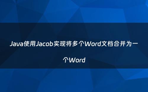 Java使用Jacob实现将多个Word文档合并为一个Word