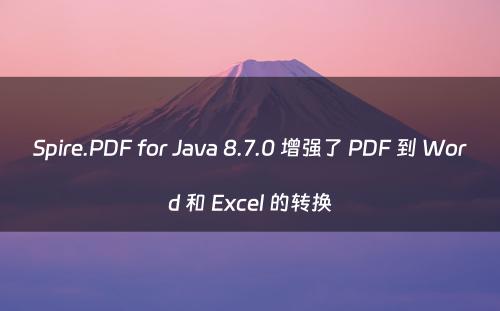 Spire.PDF for Java 8.7.0 增强了 PDF 到 Word 和 Excel 的转换