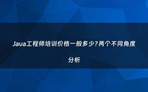 Java工程师培训价格一般多少?两个不同角度分析