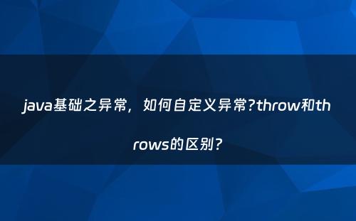 java基础之异常，如何自定义异常?throw和throws的区别?