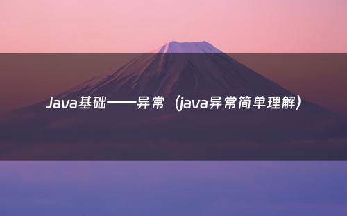 Java基础——异常（java异常简单理解）