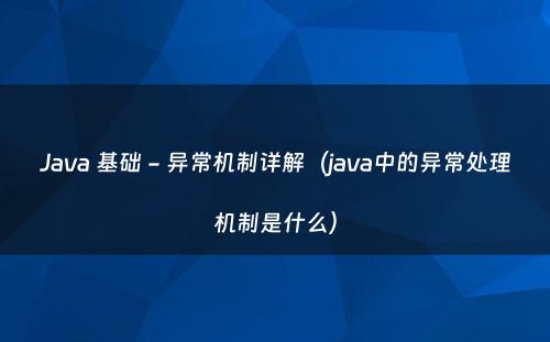 Java 基础 - 异常机制详解（java中的异常处理机制是什么）