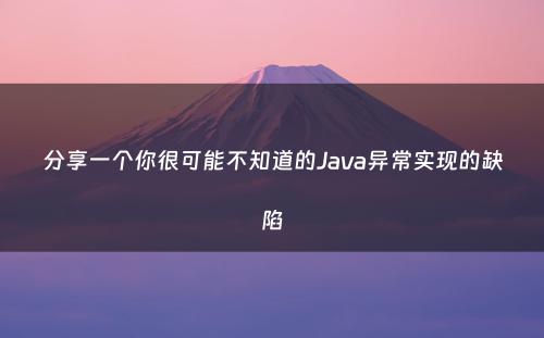 分享一个你很可能不知道的Java异常实现的缺陷