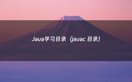 Java学习目录（javac 目录）