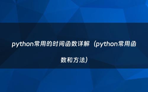 python常用的时间函数详解（python常用函数和方法）