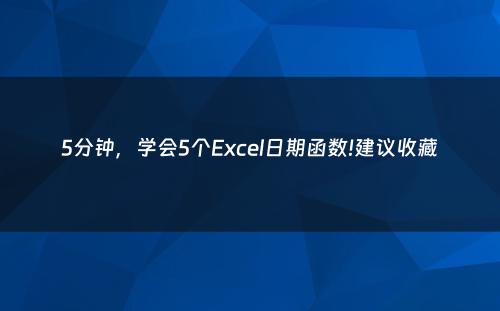 5分钟，学会5个Excel日期函数!建议收藏