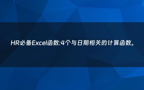 HR必备Excel函数:4个与日期相关的计算函数。