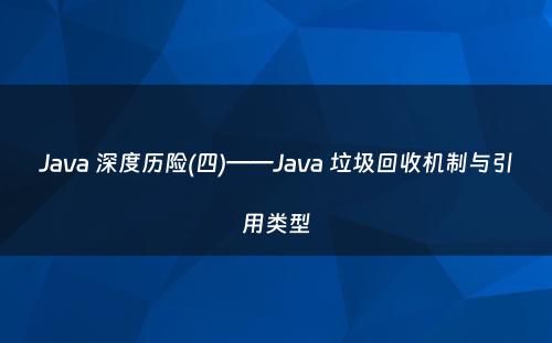 Java 深度历险(四)——Java 垃圾回收机制与引用类型