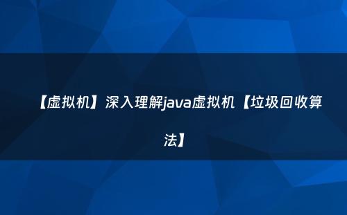 【虚拟机】深入理解java虚拟机【垃圾回收算法】
