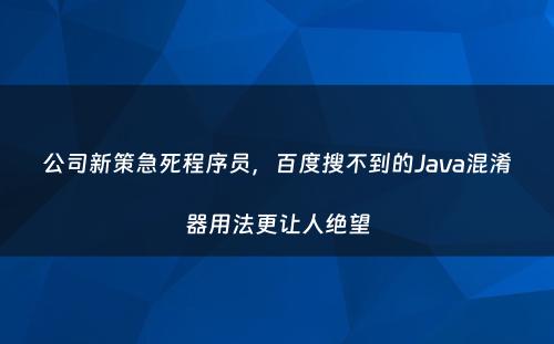 公司新策急死程序员，百度搜不到的Java混淆器用法更让人绝望