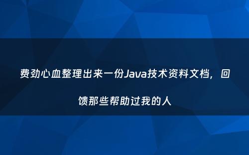 费劲心血整理出来一份Java技术资料文档，回馈那些帮助过我的人