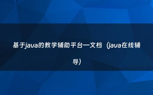 基于java的教学辅助平台—文档（java在线辅导）