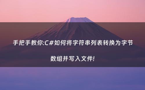 手把手教你:C#如何将字符串列表转换为字节数组并写入文件!