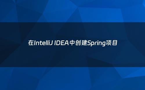 在IntelliJ IDEA中创建Spring项目