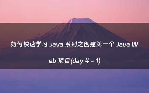 如何快速学习 Java 系列之创建第一个 Java Web 项目(day 4 - 1)