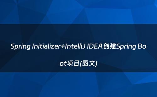 Spring Initializer+IntelliJ IDEA创建Spring Boot项目(图文)