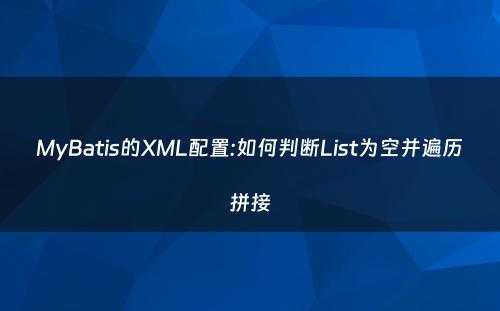MyBatis的XML配置:如何判断List为空并遍历拼接