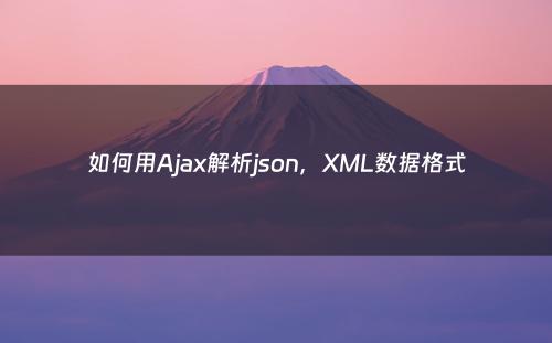 如何用Ajax解析json，XML数据格式