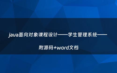 java面向对象课程设计——学生管理系统——附源码+word文档