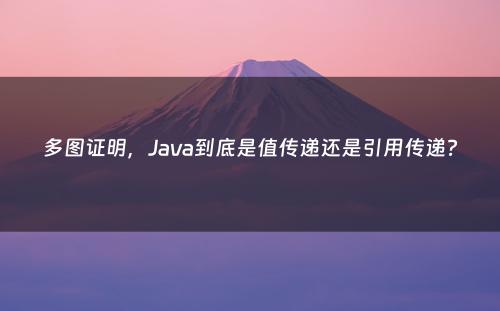 多图证明，Java到底是值传递还是引用传递?
