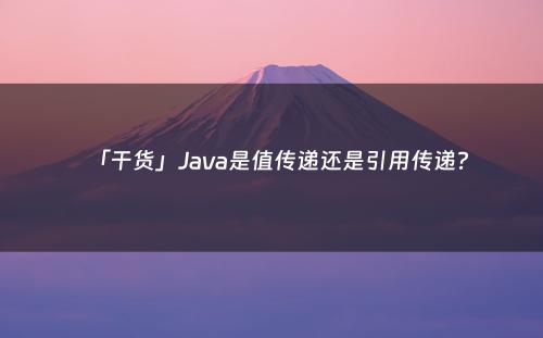 「干货」Java是值传递还是引用传递?