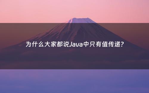 为什么大家都说Java中只有值传递?
