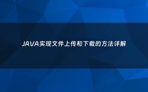 JAVA实现文件上传和下载的方法详解