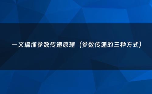 一文搞懂参数传递原理（参数传递的三种方式）