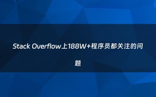 Stack Overflow上188W+程序员都关注的问题