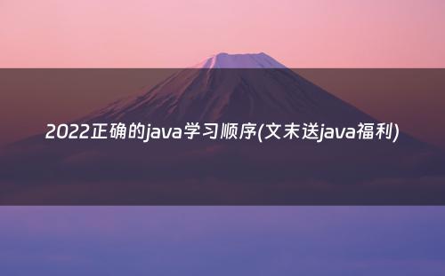 2022正确的java学习顺序(文末送java福利)