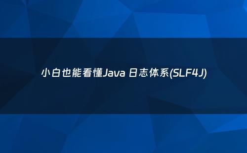 小白也能看懂Java 日志体系(SLF4J)