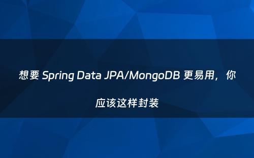 想要 Spring Data JPA/MongoDB 更易用，你应该这样封装