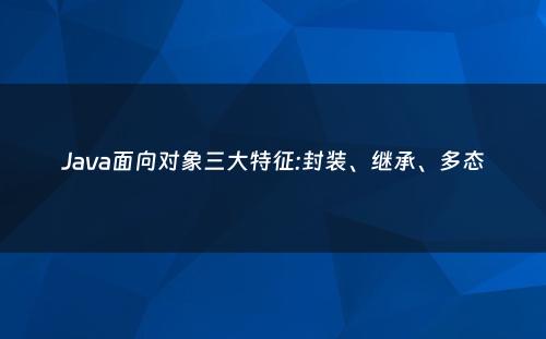 Java面向对象三大特征:封装、继承、多态