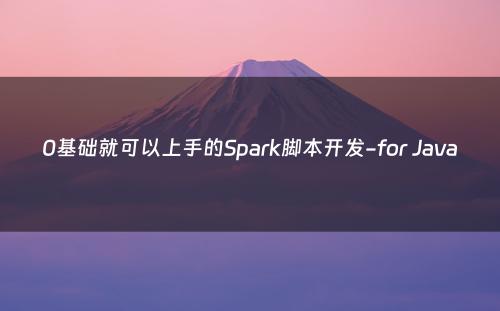 0基础就可以上手的Spark脚本开发-for Java