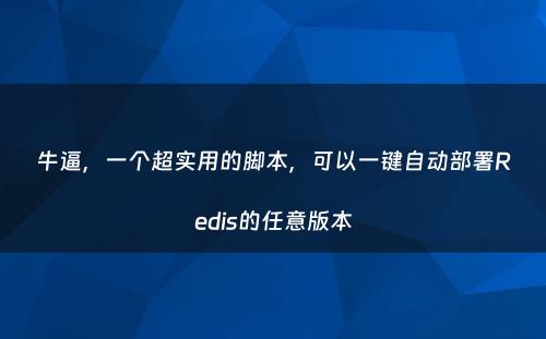牛逼，一个超实用的脚本，可以一键自动部署Redis的任意版本