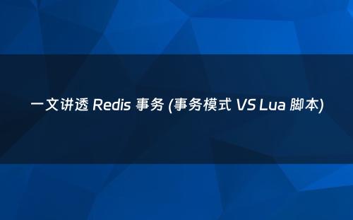 一文讲透 Redis 事务 (事务模式 VS Lua 脚本)
