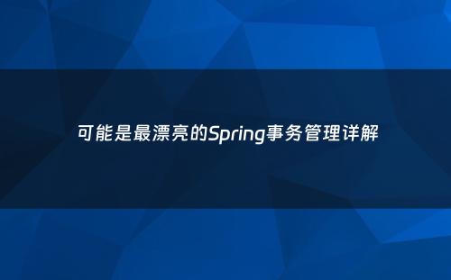 可能是最漂亮的Spring事务管理详解