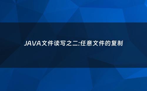 JAVA文件读写之二:任意文件的复制